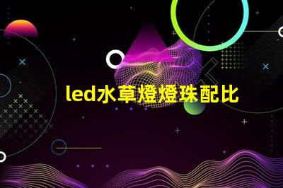 led水草燈燈珠配比