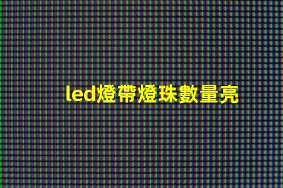 led燈帶燈珠數量亮度