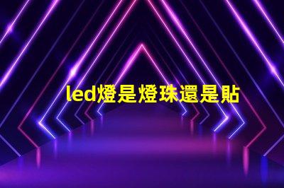 led燈是燈珠還是貼片