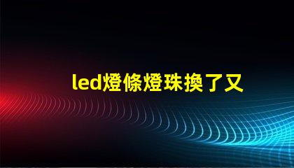 led燈條燈珠換了又壞
