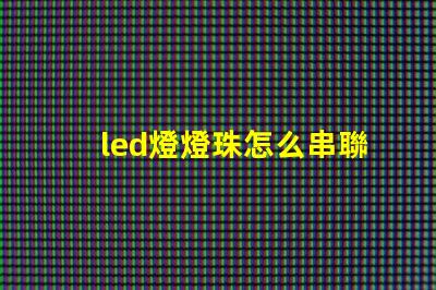 led燈燈珠怎么串聯