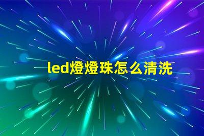 led燈燈珠怎么清洗