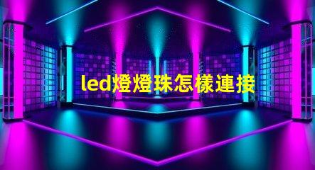 led燈燈珠怎樣連接