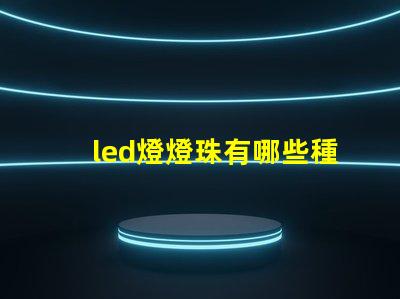 led燈燈珠有哪些種類
