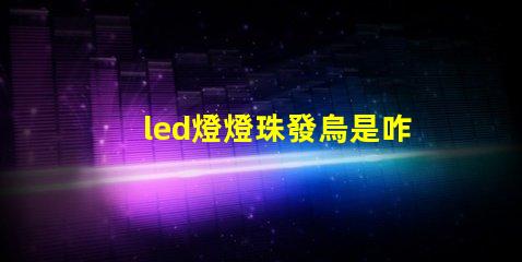 led燈燈珠發烏是咋回事