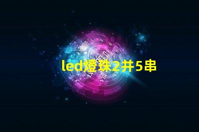 led燈珠2并5串