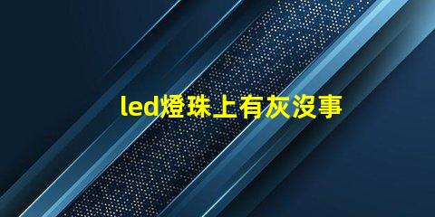 led燈珠上有灰沒事吧