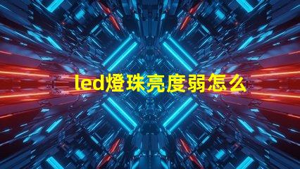 led燈珠亮度弱怎么辦
