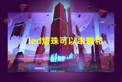 led燈珠可以串聯和并聯一起嗎