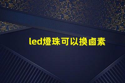 led燈珠可以換鹵素燈嗎