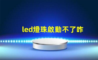 led燈珠啟動不了咋回事