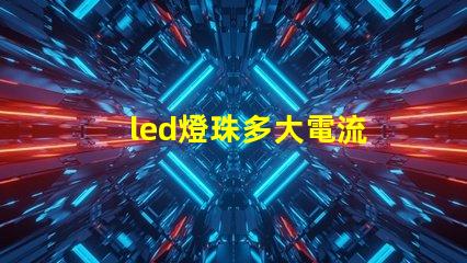 led燈珠多大電流