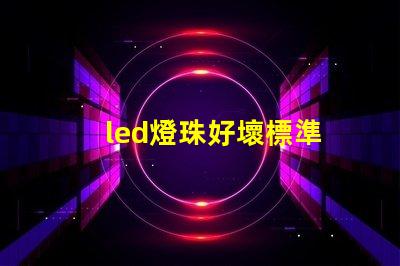 led燈珠好壞標準