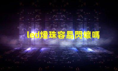 led燈珠容易閃壞嗎