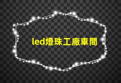 led燈珠工廠車間