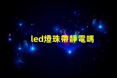 led燈珠帶靜電嗎