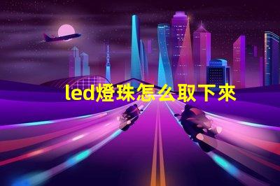 led燈珠怎么取下來換個