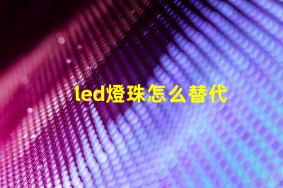 led燈珠怎么替代