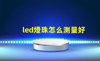 led燈珠怎么測量好壞怎么修復
