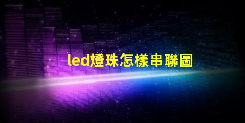 led燈珠怎樣串聯圖