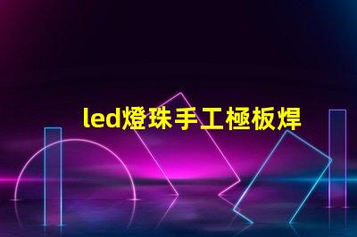 led燈珠手工極板焊接