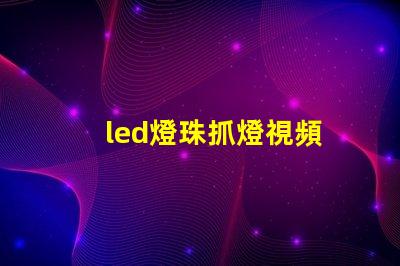 led燈珠抓燈視頻