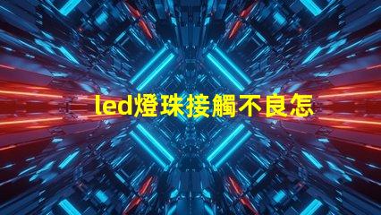 led燈珠接觸不良怎么換