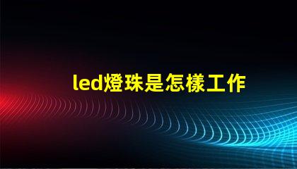 led燈珠是怎樣工作的