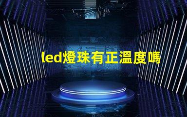 led燈珠有正溫度嗎
