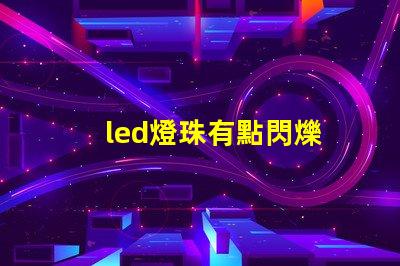 led燈珠有點閃爍