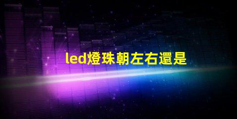 led燈珠朝左右還是上下