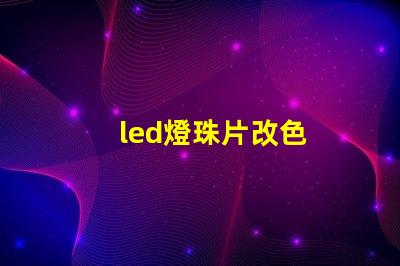 led燈珠片改色