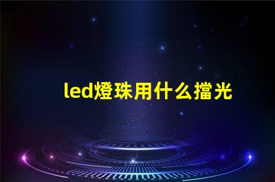 led燈珠用什么擋光板好