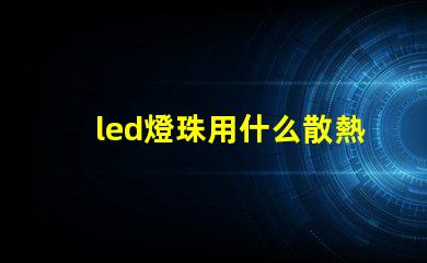 led燈珠用什么散熱