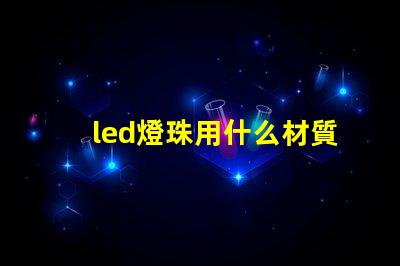 led燈珠用什么材質做的