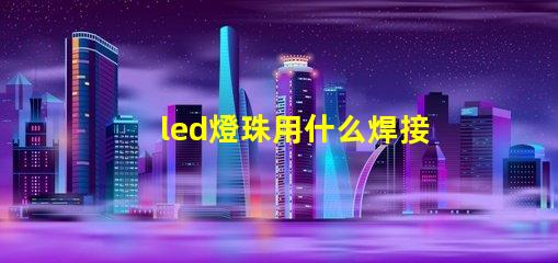 led燈珠用什么焊接方法