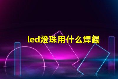 led燈珠用什么焊錫漿