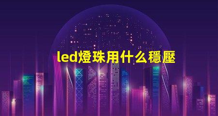 led燈珠用什么穩壓