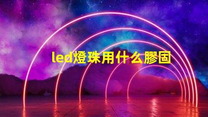 led燈珠用什么膠固定
