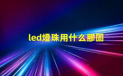 led燈珠用什么膠固封