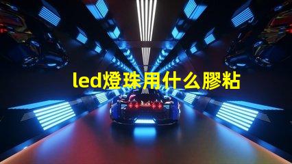led燈珠用什么膠粘接