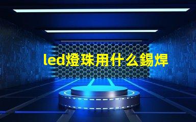 led燈珠用什么錫焊好