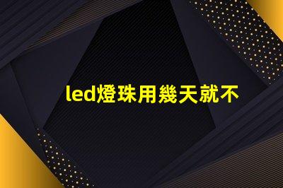 led燈珠用幾天就不亮了