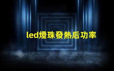 led燈珠發熱后功率上升