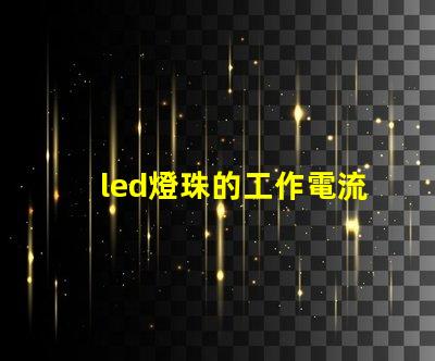 led燈珠的工作電流電壓