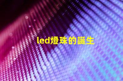 led燈珠的誕生