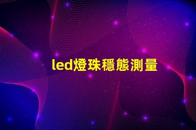 led燈珠穩態測量