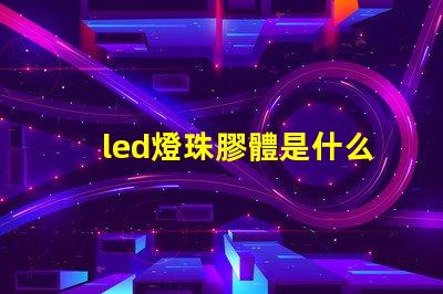 led燈珠膠體是什么膠