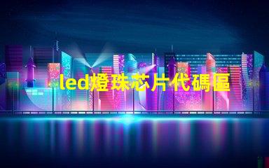 led燈珠芯片代碼區別