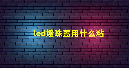 led燈珠蓋用什么粘好